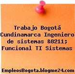 Trabajo Bogotá Cundinamarca Ingeniero de sistemas &8211; Funcional TI Sistemas