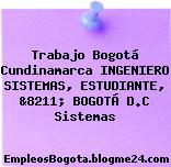 Trabajo Bogotá Cundinamarca INGENIERO SISTEMAS, ESTUDIANTE, &8211; BOGOTÁ D.C Sistemas