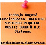 Trabajo Bogotá Cundinamarca INGENIERO SISTEMAS REQUIERE &8211; BOGOTÁ D.C Sistemas