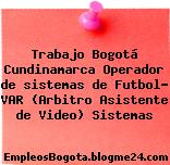 Trabajo Bogotá Cundinamarca Operador de sistemas de Futbol- VAR (Arbitro Asistente de Video) Sistemas