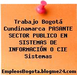 Trabajo Bogotá Cundinamarca PASANTE SECTOR PUBLICO EN SISTEMAS DE INFORMACIÓN O CIE Sistemas