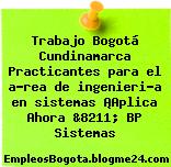 Trabajo Bogotá Cundinamarca Practicantes para el a?rea de ingenieri?a en sistemas ¡Aplica Ahora &8211; BP Sistemas