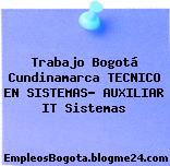 Trabajo Bogotá Cundinamarca TECNICO EN SISTEMAS- AUXILIAR IT Sistemas