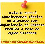 Trabajo Bogotá Cundinamarca Técnico en sistemas Con experiencia en Soporte tecnico o mesa de ayuda Sistemas