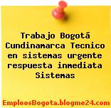 Trabajo Bogotá Cundinamarca Tecnico en sistemas urgente respuesta inmediata Sistemas