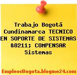 Trabajo Bogotá Cundinamarca TECNICO EN SOPORTE DE SISTEMAS &8211; COMPENSAR Sistemas