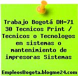 Trabajo Bogotá DH-71 30 Tecnicos Print / Tecnicos o Tecnologos en sistemas o mantenimiento de impresoras Sistemas