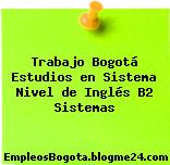 Trabajo Bogotá Estudios en Sistema Nivel de Inglés B2 Sistemas