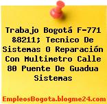 Trabajo Bogotá F-771 &8211; Tecnico De Sistemas O Reparación Con Multimetro Calle 80 Puente De Guadua Sistemas