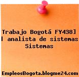 Trabajo Bogotá FY438] | analista de sistemas Sistemas