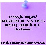 Trabajo Bogotá INGENIERO DE SISTEMAS, &8211; BOGOTÁ D.C Sistemas