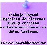 Trabajo Bogotá ingeniero de sistemas &8211; creación mantenimiento bases de datos Sistemas