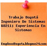 Trabajo Bogotá Ingeniero De Sistemas &8211; Experiencia En Sistemas
