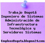 Trabajo Bogotá Ingeniero de Sistemas Administración de Infraestructura Tecnológica y Servidores Sistemas