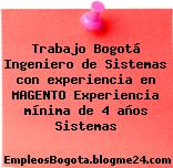 Trabajo Bogotá Ingeniero de Sistemas con experiencia en MAGENTO Experiencia mínima de 4 años Sistemas