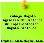 Trabajo Bogotá Ingeniero de Sistemas de Implementación Bogotá Sistemas