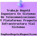 Trabajo Bogotá Ingeniero En Sistemas De Telecomunicaciones Y Plataformas Proyecto Infraestructura Vial Sistemas