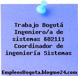 Trabajo Bogotá Ingeniero/a de sistemas &8211; Coordinador de ingeniería Sistemas