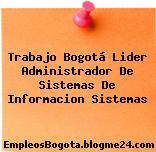 Trabajo Bogotá Lider Administrador De Sistemas De Informacion Sistemas