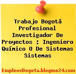 Trabajo Bogotá Profesional Investigador De Proyectos : Ingeniero Químico O De Sistemas Sistemas