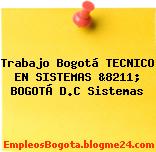 Trabajo Bogotá TÉCNICO EN SISTEMAS &8211; BOGOTÁ D.C Sistemas