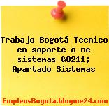 Trabajo Bogotá Tecnico en soporte o ne sistemas &8211; Apartado Sistemas