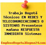 Trabajo Bogotá Técnicos EN REDES Y TELECOMUNICACIONES O SISTEMAS Presentese mañana RESPUESTA INMEDIATA Sistemas