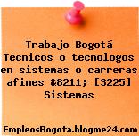 Trabajo Bogotá Tecnicos o tecnologos en sistemas o carreras afines &8211; [S225] Sistemas
