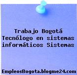 Trabajo Bogotá Tecnólogo en sistemas informáticos Sistemas
