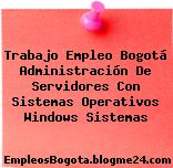 Trabajo Empleo Bogotá Administración De Servidores Con Sistemas Operativos Windows Sistemas