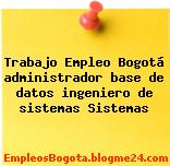 Trabajo Empleo Bogotá administrador base de datos ingeniero de sistemas Sistemas