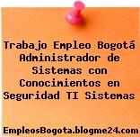 Trabajo Empleo Bogotá Administrador de Sistemas con Conocimientos en Seguridad TI Sistemas
