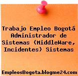 Trabajo Empleo Bogotá Administrador de Sistemas (MiddleWare, Incidentes) Sistemas