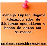 Trabajo Empleo Bogotá Administrador de Sistemas operativos y bases de datos SQL Sistemas