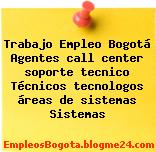 Trabajo Empleo Bogotá Agentes call center soporte tecnico Técnicos tecnologos áreas de sistemas Sistemas