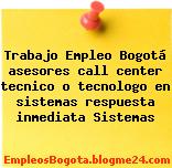 Trabajo Empleo Bogotá asesores call center tecnico o tecnologo en sistemas respuesta inmediata Sistemas