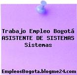 Trabajo Empleo Bogotá ASISTENTE DE SISTEMAS Sistemas