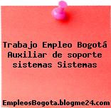 Trabajo Empleo Bogotá Auxiliar de soporte sistemas Sistemas