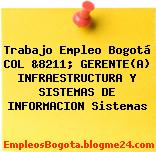 Trabajo Empleo Bogotá COL &8211; GERENTE(A) INFRAESTRUCTURA Y SISTEMAS DE INFORMACION Sistemas