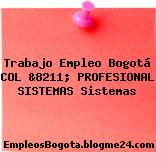 Trabajo Empleo Bogotá COL &8211; PROFESIONAL SISTEMAS Sistemas