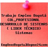 Trabajo Empleo Bogotá COL_PROFESIONAL DESARROLLO DE SISTEMAS ( LIDER TÉCNICO) Sistemas