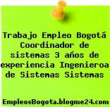 Trabajo Empleo Bogotá Coordinador de sistemas 3 años de experiencia Ingenieroa de Sistemas Sistemas