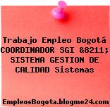 Trabajo Empleo Bogotá COORDINADOR SGI &8211; SISTEMA GESTION DE CALIDAD Sistemas