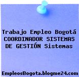 Trabajo Empleo Bogotá COORDINADOR SISTEMAS DE GESTIÓN Sistemas