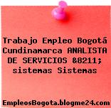 Trabajo Empleo Bogotá Cundinamarca ANALISTA DE SERVICIOS &8211; sistemas Sistemas