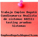 Trabajo Empleo Bogotá Cundinamarca Analista de sistemas &8211; testing pruebas Sistemas
