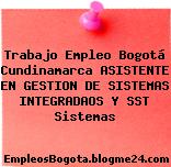Trabajo Empleo Bogotá Cundinamarca ASISTENTE EN GESTION DE SISTEMAS INTEGRADAOS Y SST Sistemas