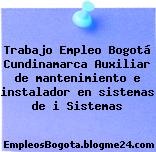 Trabajo Empleo Bogotá Cundinamarca Auxiliar de mantenimiento e instalador en sistemas de i Sistemas