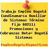 Trabajo Empleo Bogotá Cundinamarca Auxiliar de Sistemas Término Fijo &8211; Promociones y Cobranzas Beta- Bogotá Sistemas