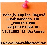 Trabajo Empleo Bogotá Cundinamarca COL _PROFESIONAL ARQUITECTURA DE SISTEMAS TI Sistemas